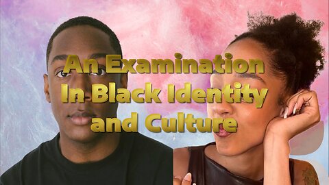 An Examination In Black Identity and Culture