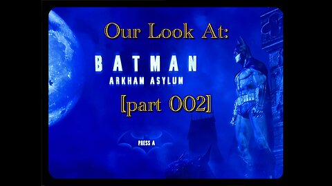 Our Look at: Batman Arkham Asylum [part 002]