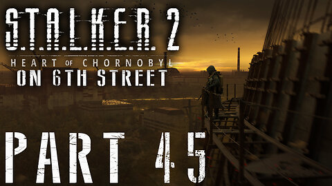 Stalker 2: Heart of Chornobyl on 6th Street Part 45