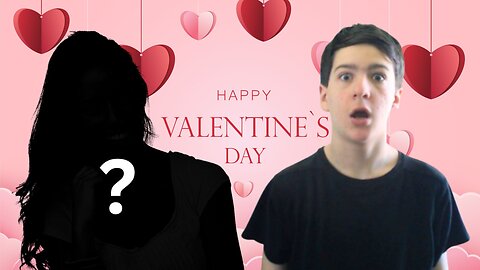 GETTING A GIRLFRIEND ON VALENTINE'S DAY