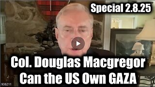 Col. Douglas Macgregor 2.8.25 [Special] ~ Can the US Own GAZA