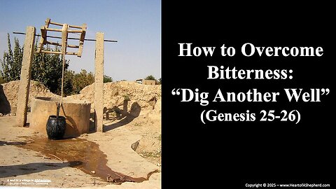 How to Overcome Bitterness: “Dig Another Well” (Genesis 25-26) from www.HeartofAShepherd.com.