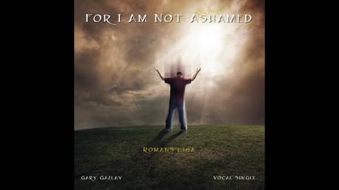 FOR I AM NOT ASHAMED – (Romans 1:16a)