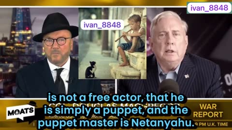 Col. Douglas Macgregor "Trump is Not a Free Actor, that he is Simply a Puppet, & the Puppet Master is Netanyahu".