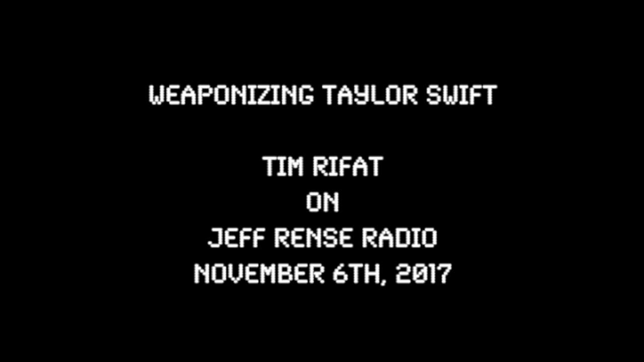 2017-11-06: Weaponizing Taylor Swift - Tim Rifat on Rense Radio