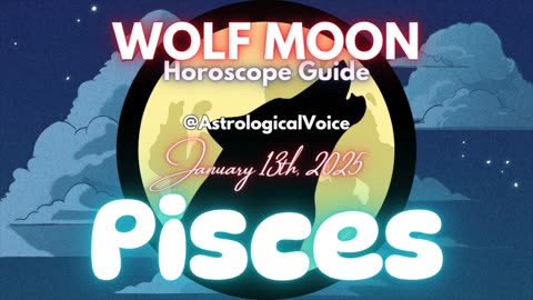 Pisces: January 13th Wolf Moon Horoscope Guide