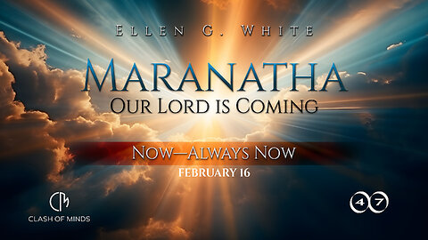 47. Maranatha Our Lord Is Coming: Now—Always Now, February 16, by Ellen G White
