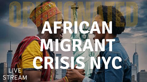 Opinionated | Ep. 16 | African Migrant Crisis NYC