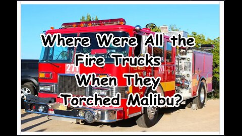 Where Were All the Fire Trucks to Fight the Malibu Fire During the Torching of Pacific Palisades?