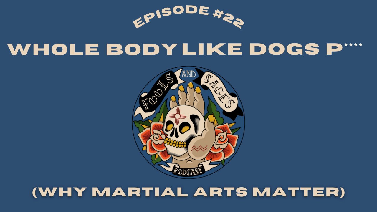 Episode #22: Whole Body Like Dogs P**** (Why Martial Arts Matter)