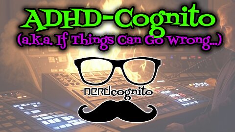 ADHD-cognito; a.k.a. If Things Can Go Wrong... - Nerdcognito Episode 267