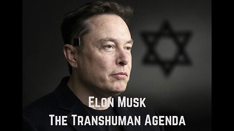 Elon Musk: The Transhuman Agenda