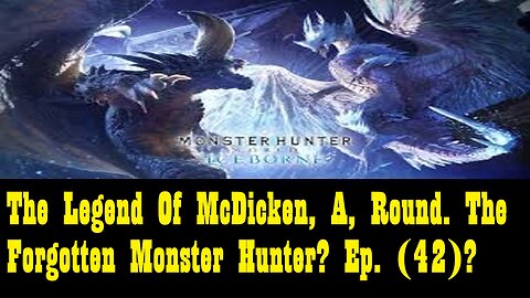 The Legend Of McDicken, A, Round. The Forgotten Monster Hunter? Ep. (42)? #monsterhunterworld