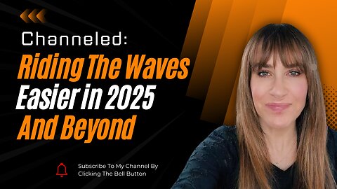 Channeled; Riding The Waves Easier in 2025 and Beyond