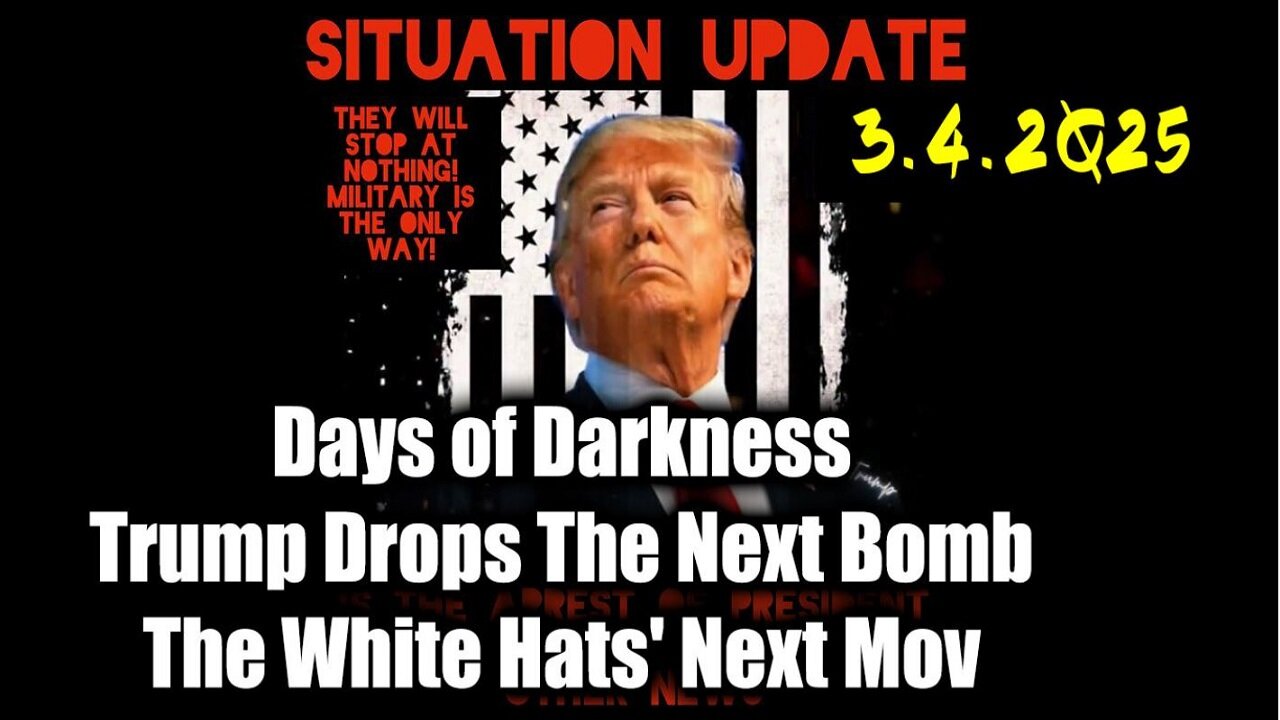 Situation Update 3.4.25 ~ Trump Drops The Next Bomb. Days of Darkness. The White Hats' Next Move