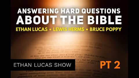 ANSWERING HARD QUESTIONS ABOUT THE BIBLE with Ethan Lucas, Lewis Herms, & Bruce Poppy (Pt 2)