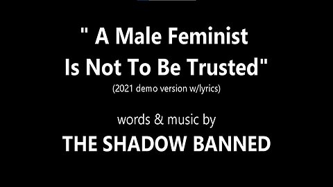 A MALE FEMINIST IS NOT TO BE TRUSTED (demo) - The Shadow Banned