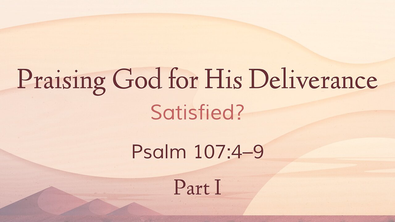 Jan. 12, 2025 - Sunday PM MESSAGE - Praising God for His Deliverance, Part 1 (Psalm 107:4-9)