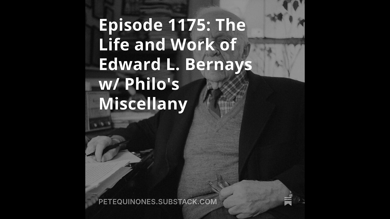 Episode 1175: The Life and Work of Edward L. Bernays w/ Philo's Miscellany