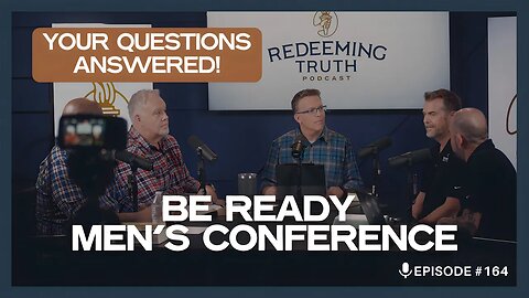 EP 164 | Be Ready Men’s conference—Your questions answered | Redeeming Truth