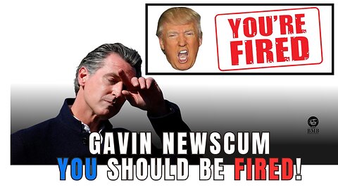 TRUMP! GAVIN NEWSCUMB YOU (SHOULD BE) FIRED!