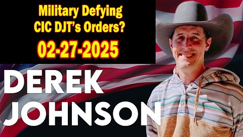 Derek Johnson HUGE Intel Feb 27: "Military Defying CIC DJT’s Orders?"