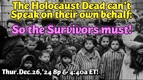 LIVE! Dec.26,'24 8p/(+7th Show)! Holocaust Survivors Speak for the Dead. **#1 Show from LIVE View count. See below for Glen's Favorite 50min**