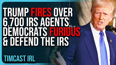 Trump FIRES Over 6,700 IRS Agents, Democrats FURIOUS & DEFEND The IRS