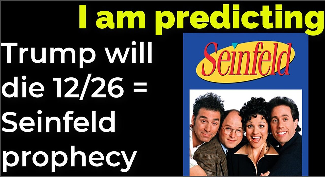 I am predicting: Trump will die 12/26 = Seinfeld prophecy