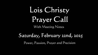 Lois Christy Prayer Group conference call for Saturday, February 22nd, 2025