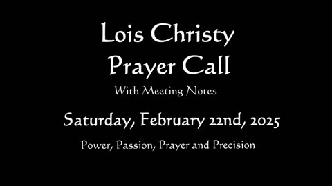 Lois Christy Prayer Group conference call for Saturday, February 22nd, 2025