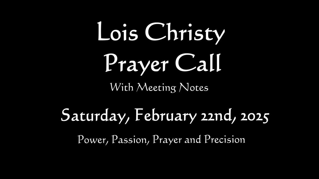 Lois Christy Prayer Group conference call for Saturday, February 22nd, 2025