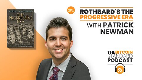 215. Rothbard's The Progressive Era, with Patrick Newman