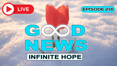 GOOD NEWS – Infinite Hope # 216