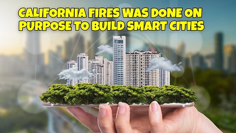 CALIFORNIA FIRES WAS DONE ON PURPOSE SO THEY CAN BUILD SMART CITIES