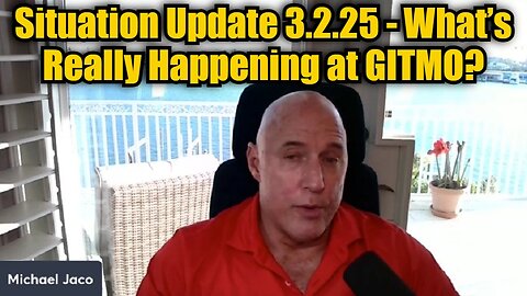 Michael Jaco: Situation Update 3.2.25 - What’s Really Happening at GITMO?