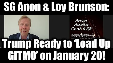 SG Anon & Loy Brunson - Trump Ready to ‘Load Up GITMO’ on January 20!