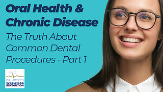 Oral Health & Chronic Disease - Truth About Common Dental Procedures with Dr. Blanche Grube – Part 1