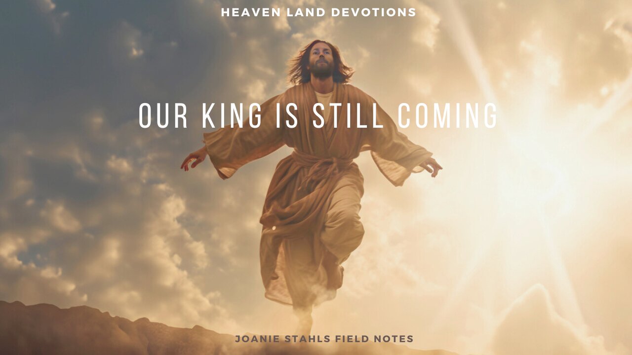 Heaven Land Devotions - Our King Is STILL Coming