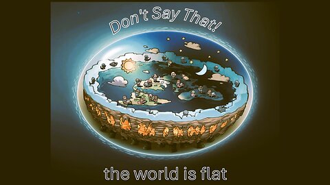 Don't Say That! (the world is flat)