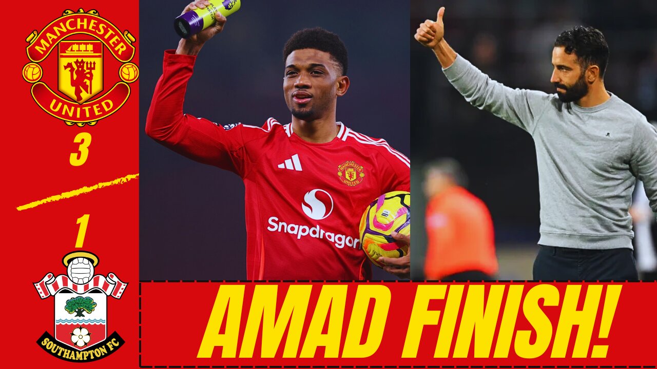 MAN UTD 3-1 SOUTHAMPTON: AMAD'S 12-MINUTE HAT-TRICK SAVES THE DAY!