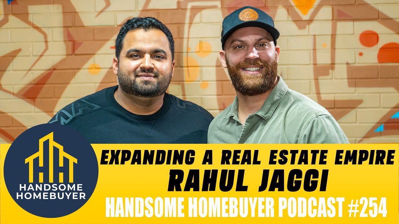 Expanding A Real Estate Empire - Rahul Jaggi // Handsome Homebuyer Podcast 254