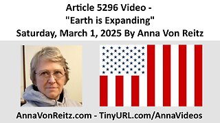 Article 5296 Video - Earth is Expanding - Saturday, March 1, 2025 By Anna Von Reitz