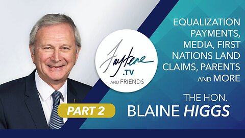 Equalization Payments, Media Bias, First Nations Land Claims, Parents + with Blaine Higgs (P 2)