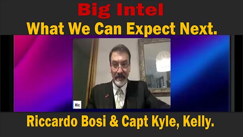 Riccardo Bosi & Capt Kyle, Kelly - Big Intel - What We Can Expect Next.