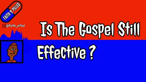 Is The Gospel Still Effective? Faith Pilled