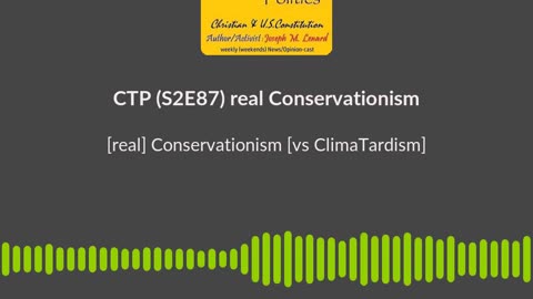 CTP 20250215 S2E87 [real] Conservationism [vs ClimaTardism EcoTerror] SOUNDBITE