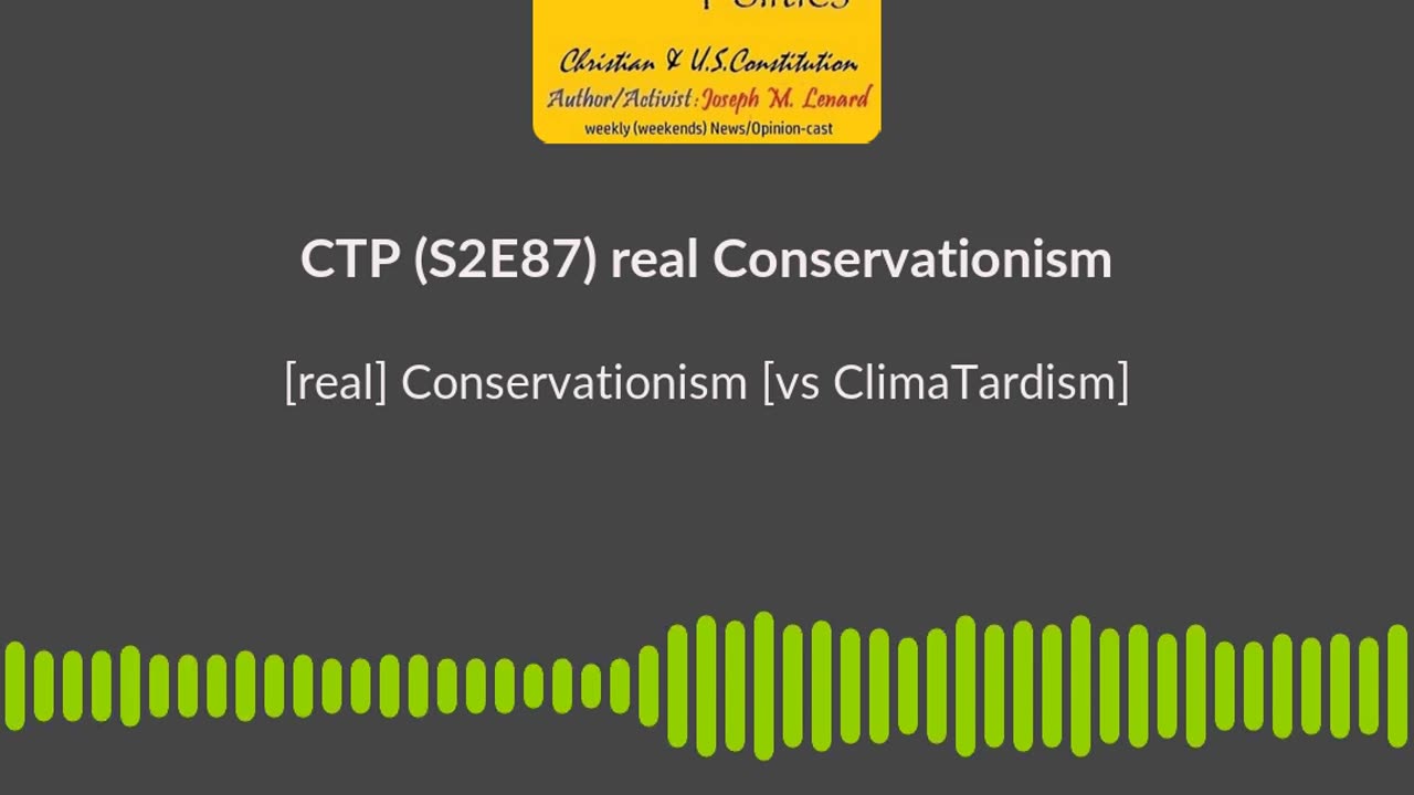 CTP 20250215 S2E87 [real] Conservationism [vs ClimaTardism EcoTerror] SOUNDBITE