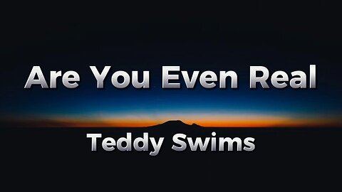 Teddy Swims - Are You Even Real (lyrics)