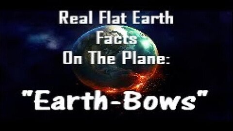 RFEFP "Real Flat Earth Facts On The Plane" Part 4; "Earth-Bows"